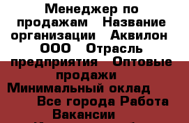 Менеджер по продажам › Название организации ­ Аквилон, ООО › Отрасль предприятия ­ Оптовые продажи › Минимальный оклад ­ 40 000 - Все города Работа » Вакансии   . Ивановская обл.